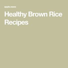 an apple news cover with the words healthy brown rice recipes written in white on it