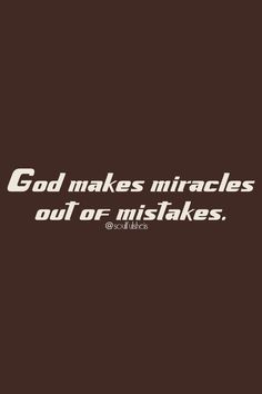 a quote that reads god makes miracles out of mistakes on a brown background with white lettering