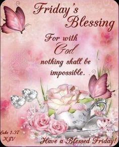 a card with roses and butterflies on it, says friday's blessing for with god nothing shall be impossibleible