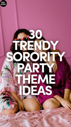 two women sitting on a bed with the words 30 trendy sorority party theme ideas