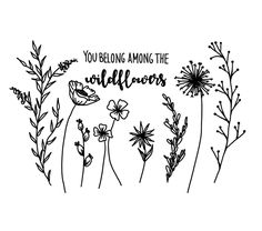 some flowers and the words you belong among the wildflowers on white paper with black ink