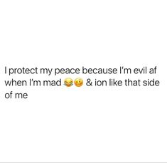 the text reads, i protect my peace because i'm evil at when i'm mad & i'm like that side of me