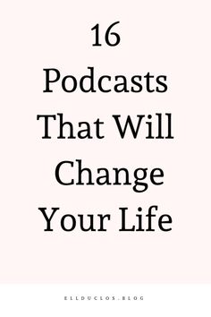 the words,'16 podcasts that will change your life'in black and white