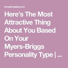 Here’s The Most Attractive Thing About You Based On Your Myers-Briggs Personality Type | Thought Catalog Mbti Facts, Intp Estp, Enfp Enfj, Intj Intp