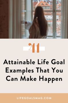 a woman standing in front of a window with the words 11 attainable life goal examples that you can make happen