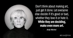 andy warhol quote about making art, just get it done