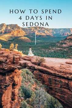 a woman sitting on top of a cliff with the words how to spend 4 days in sedona