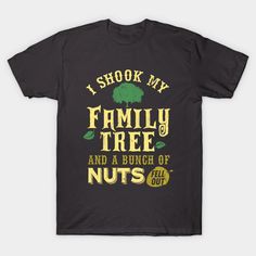 Funny I Shook My Family Tree And A Bunch of Nuts Fell Out. This will be a great gift item for the next family reunion anytime of the year! -- Choose from our vast selection of Crewneck and V-Neck T-Shirts to match with your favorite design to make the perfect custom graphic T-Shirt. Pick your favorite: Classic, Relaxed Fit, V-Neck, Tri-Blend, Dolman Extra Soft Tri-Blend, Slouchy V-Neck, Slouchy, Premium, Heavyweight, Curvy, Ringer, and Curvy V-Neck. Customize your color! For men and women. Funny Graphic T-shirt For Family Reunion, Funny Text T-shirt For Family Reunion, Funny T-shirt With Text For Family Reunion, Funny Graphic Print T-shirt For Family Reunion, Family Reunion Shirts Designs, My Family Tree, Reunion Games, Family Reunion Games, Family Reunion Shirts