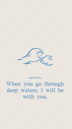 a blue and white bible verse with the words, when you go through deep waters, i will be with you