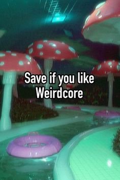 the words save if you like weirdcorre are in front of some mushroom - like structures