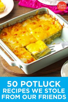 a casserole dish with cheese on top and the words 50 potluck recipes we stole from our friends