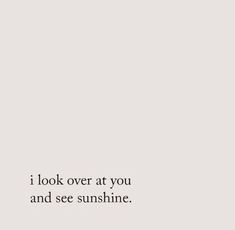 the words i look over at you and see sunshine