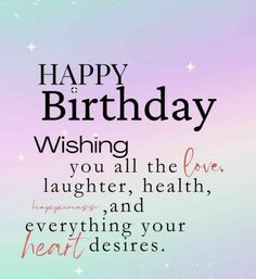 a birthday card with the words happy birthday wishing you all the love, laughter, and everything your heart deserves