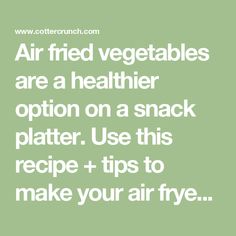 the words air fried vegetables are a healthier option on a snack platter use this recipe + tips to make your air fry