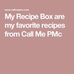 the text reads my recipe box are my favorite recipes from call me pmc