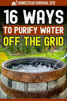 a wooden barrel filled with water and the words 16 ways to purify water off the grid