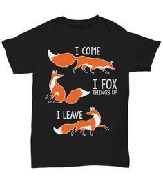 Show you're a serious fox lover with this cool funny "I Come I Fox Things Up I Leave" shirt. Fox Things, Fox Lover, Funny Me