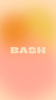 an orange and yellow blurry background with the word bash written in white on it