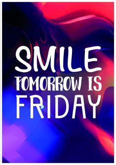 a poster with the words smile tomorrow is friday written in white on a blue and pink background