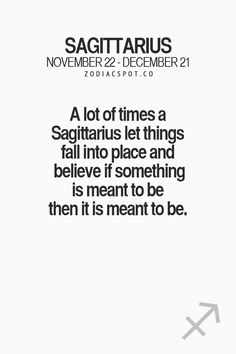 a quote from sagittarius on the cover of his book,'a lot of times a sagittrius let things fall into place and believe if something is meant to be