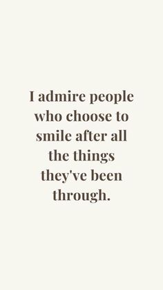 a quote that reads, i admire people who choose to smile after all the things they've been through