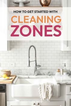 a white kitchen sink with the words how to get started with cleaning zones on it