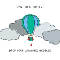 a hot air balloon flying in the sky with clouds around it that says, want to go higher? drop your unwanted baggage