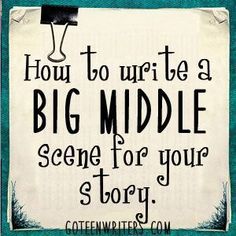 a quote that reads, how to write a big middle scene for your story