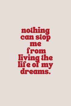 the words are written in red and black on a gray background, which reads nothing can stop me from living the life of my dreams