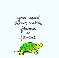 a drawing of a turtle with the words your speed doesn't matter, found as forward