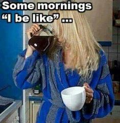 a woman drinking from a coffee cup with the caption not since i've seen morning