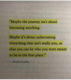 a piece of paper with the words maybe the journey isn't about becoming anything maybe it's about unbecoming everything that isn't really you,