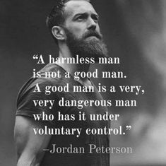 a man is not a good man, a good man is a very dangerous man who has it under voluntary control