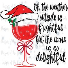 a red wine glass with a santa hat on it and the words, oh the weather is right here but the wine is so delightful