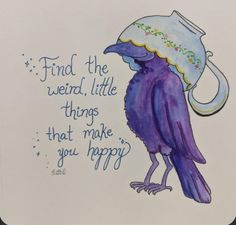 a drawing of a purple bird with a hat on its head and the words find the weird little things that make you happy