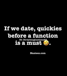 the quote if we date, quickies before a function is a must