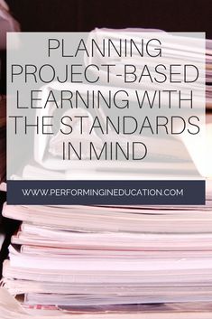 a stack of papers with the words planning project - based learning with the standards in mind