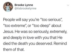 a tweet with the caption that reads people will say you're too serious, too extreme or too deep about jesus he was seriously extremely