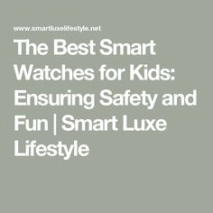 The Best Smart Watches for Kids: Ensuring Safety and Fun | Smart Luxe Lifestyle Watches For Kids, Best Smart Watches, Smart Watches, Smart Home, Smart Watch, For Kids, Good Things, Lifestyle