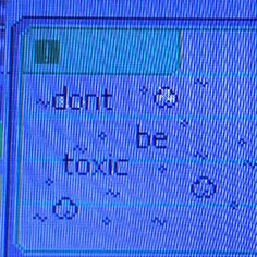 an old computer screen with the words don't be toxie on it