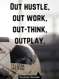 a soccer ball with the words, out hustle, out work, out - think, out play