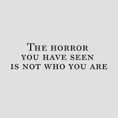 an image with the words'the horror you have seen is not who you are '