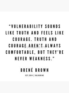 a quote from brene brown that says,'vulnerality sounds like truth and feels like courage, truth and courage aren '