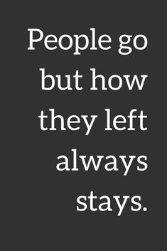 people go but how they left always stays quote on black background with white text that reads, people go but how they left always stays