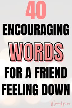 the words, 40 encouraging words for a friend feeling down