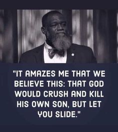 a man with a beard wearing a suit and bow tie in front of a quote that reads, it's amazing me that we believe this that god would crush and kill his own son, but let you