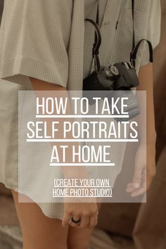 a woman holding a camera with the words how to take self portraits at home