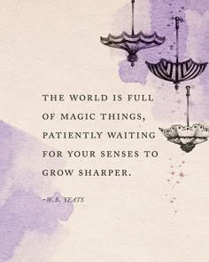 the world is full of magic things, patiently waiting for your sense to grow sharper