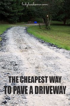 a gravel road with the words, the cheapest way to pave a driveway