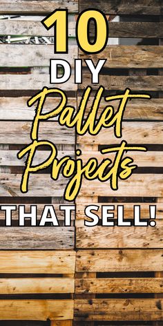 wooden pallet projects that sell with the words 10 diy pallet projects that sell